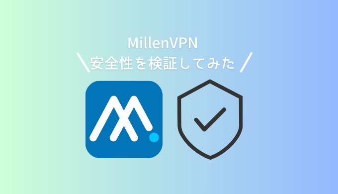 【実体験】MillenVPNの安全性は高い！セキュリティのプロが5つの視点で徹底検証