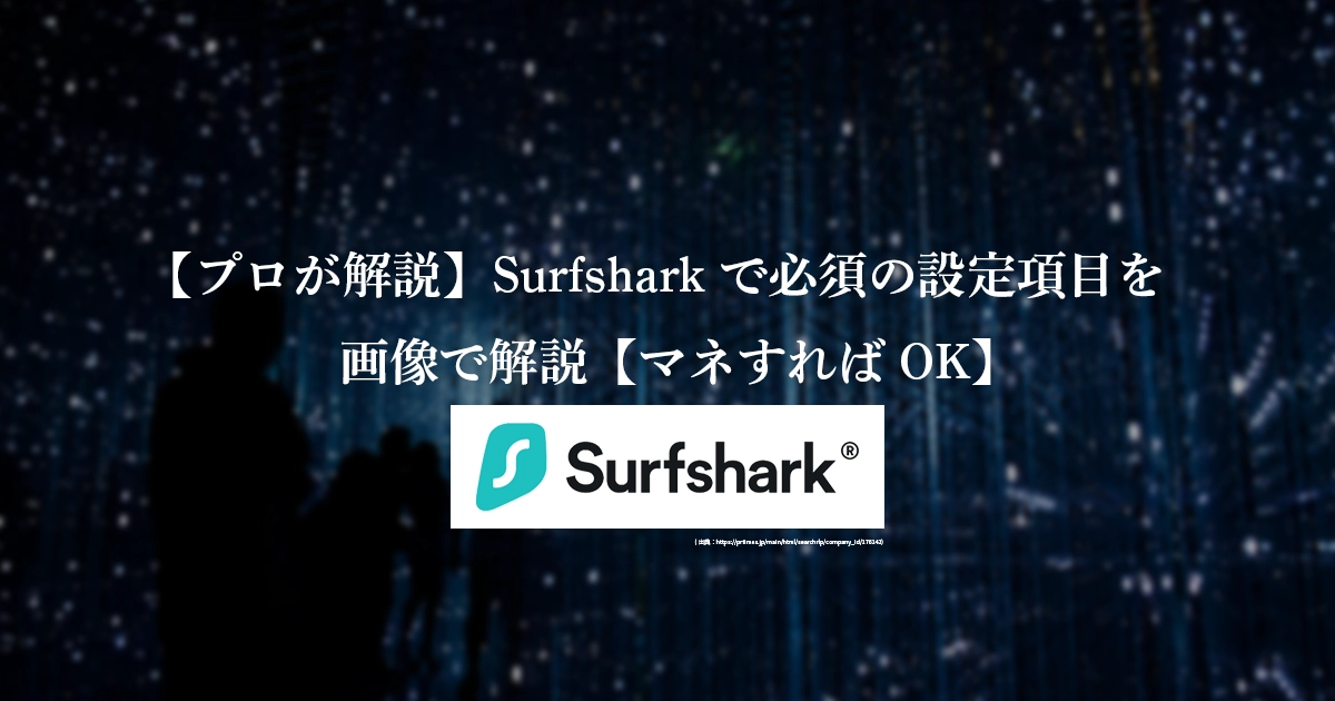 【プロが解説】Surfsharkで必須の設定項目を画像で解説【マネすればOK】