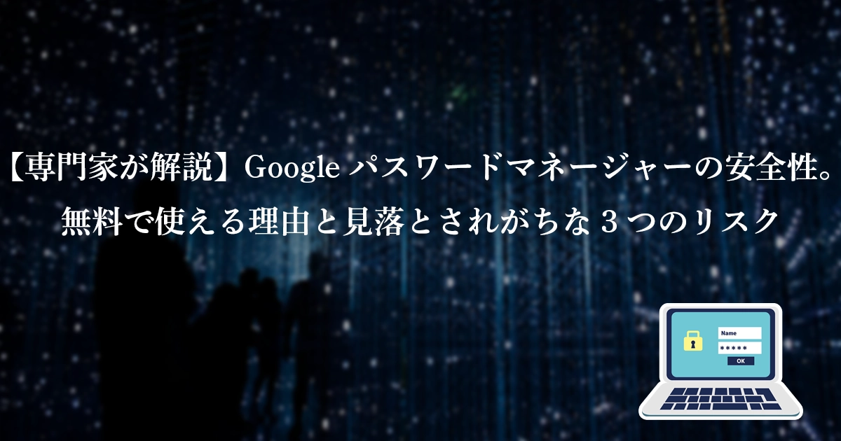 【専門家が解説】Googleパスワードマネージャーの安全性。無料で使える理由と見落とされがちな3つのリスク